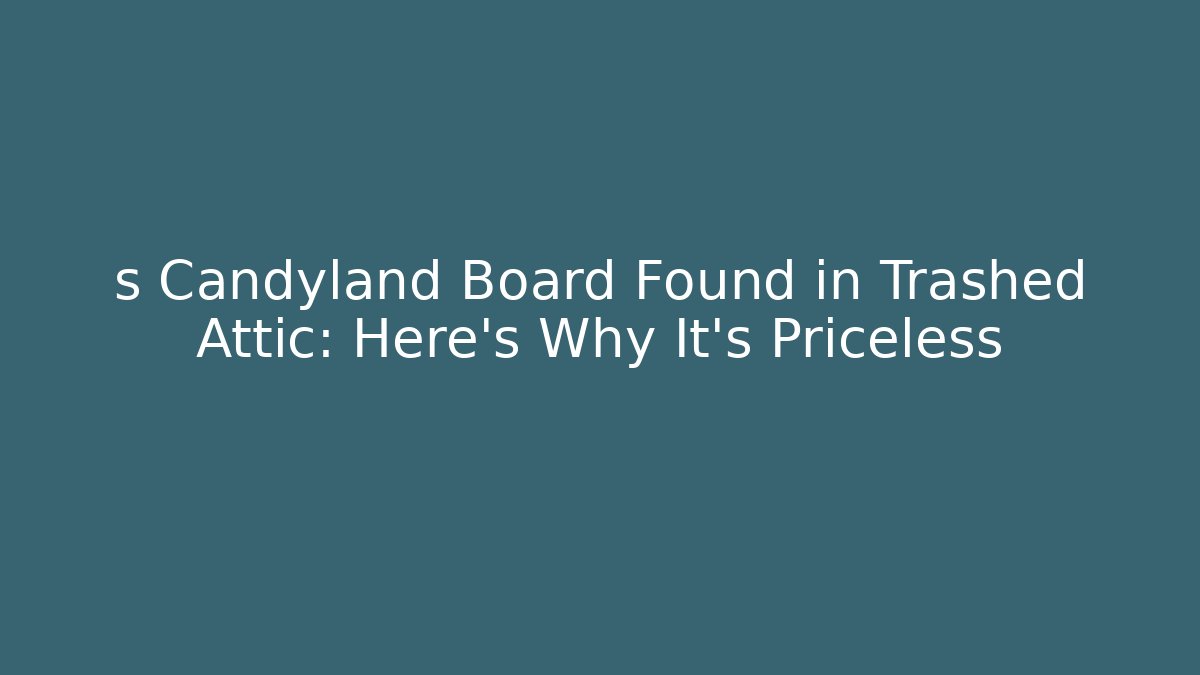 s Candyland Board Found in Trashed Attic: Here's Why It's Priceless