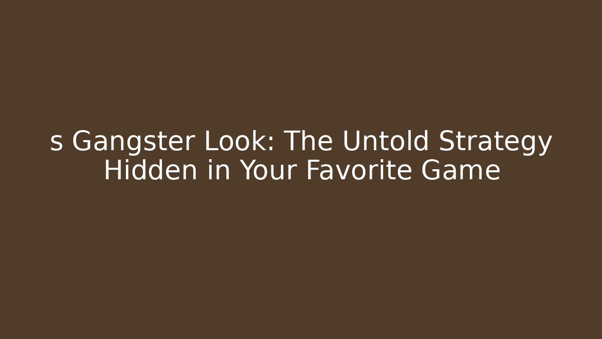 s Gangster Look: The Untold Strategy Hidden in Your Favorite Game