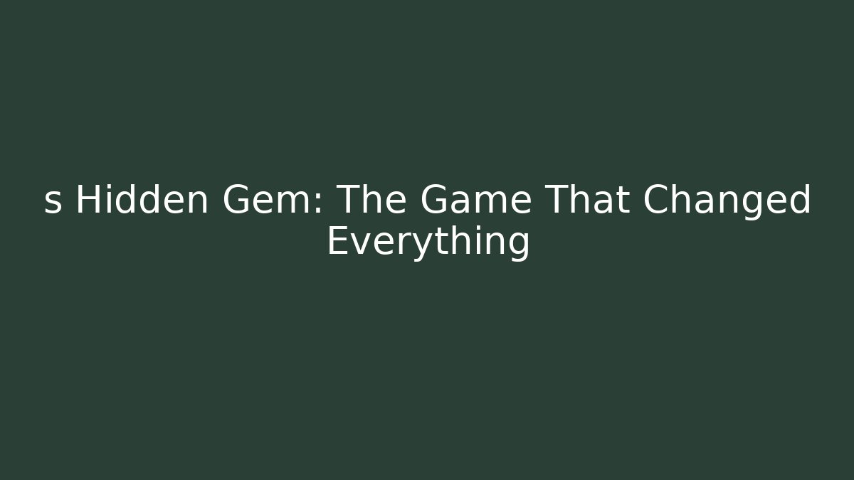 s Hidden Gem: The Game That Changed Everything
