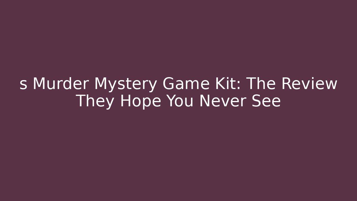 s Murder Mystery Game Kit: The Review They Hope You Never See
