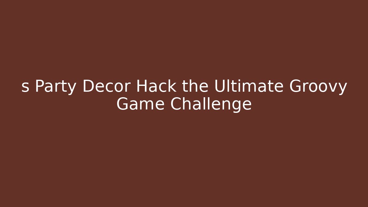 s Party Decor Hack the Ultimate Groovy Game Challenge