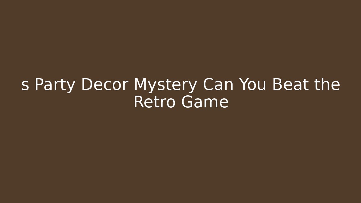 s Party Decor Mystery Can You Beat the Retro Game
