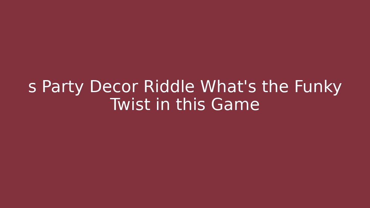 s Party Decor Riddle What's the Funky Twist in this Game