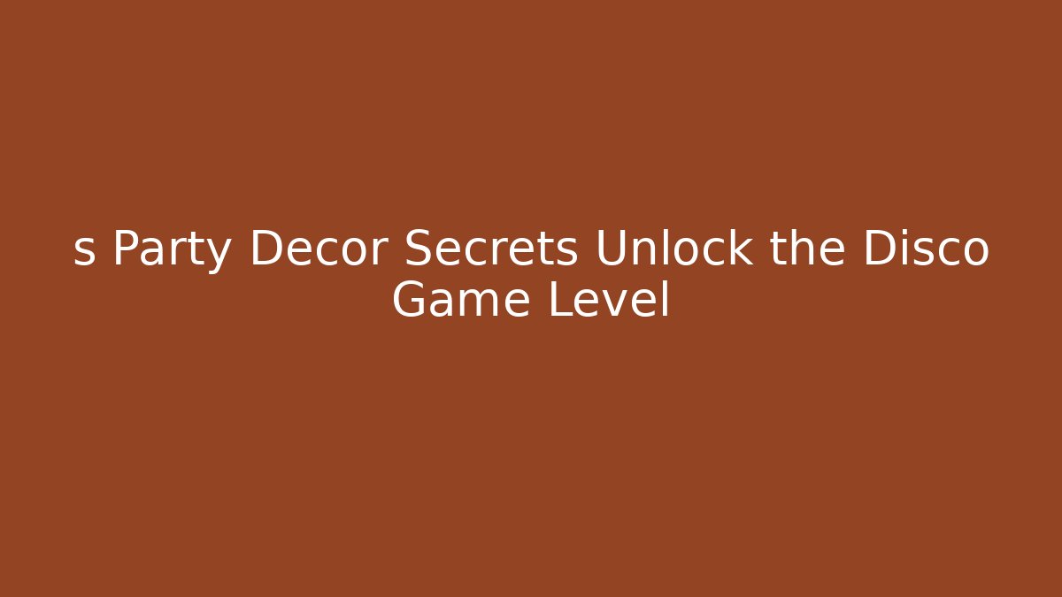 s Party Decor Secrets Unlock the Disco Game Level