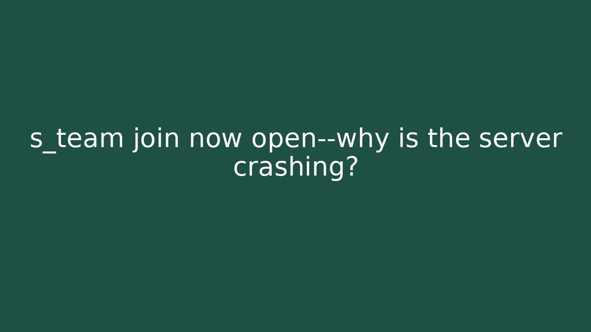 s_team join now open—why is the server crashing? - Felix Cat Insurance