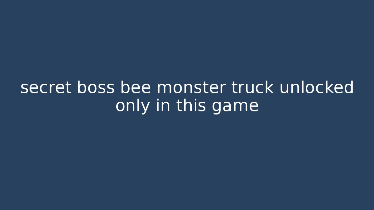 secret boss bee monster truck unlocked only in this game - Felix Cat Insurance