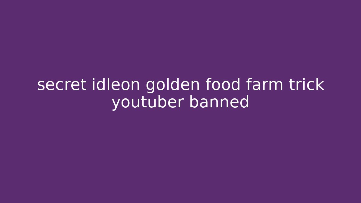 secret idleon golden food farm trick youtuber banned