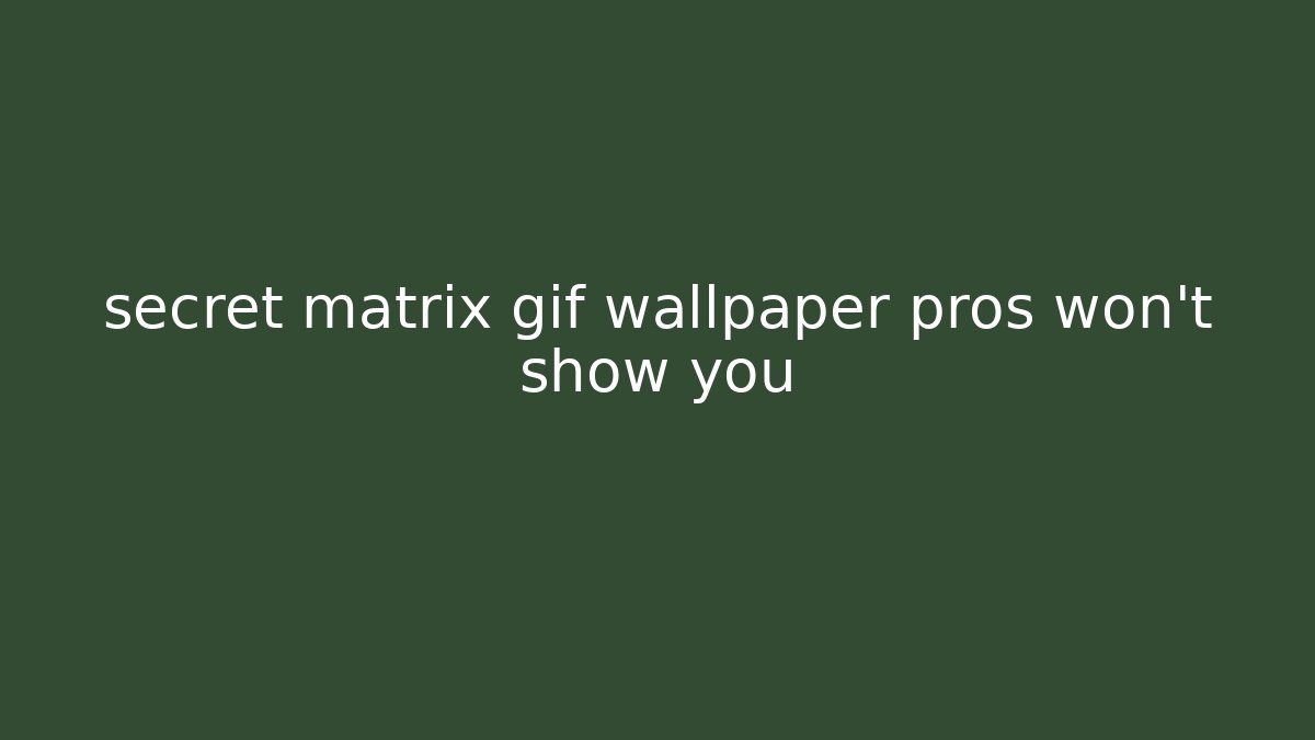 secret matrix gif wallpaper pros won't show you