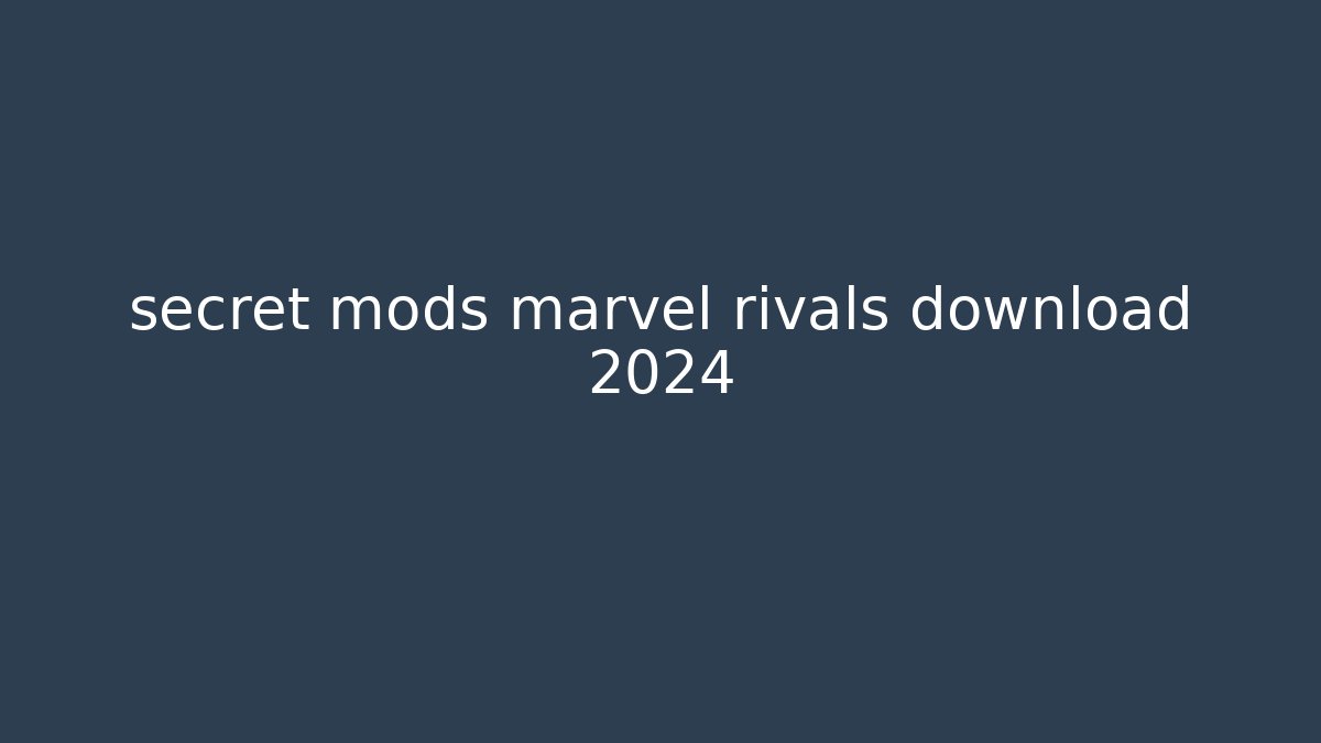 secret mods marvel rivals download 2024