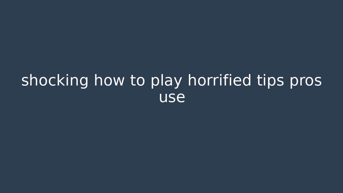 shocking how to play horrified tips pros use - Felix Cat Insurance