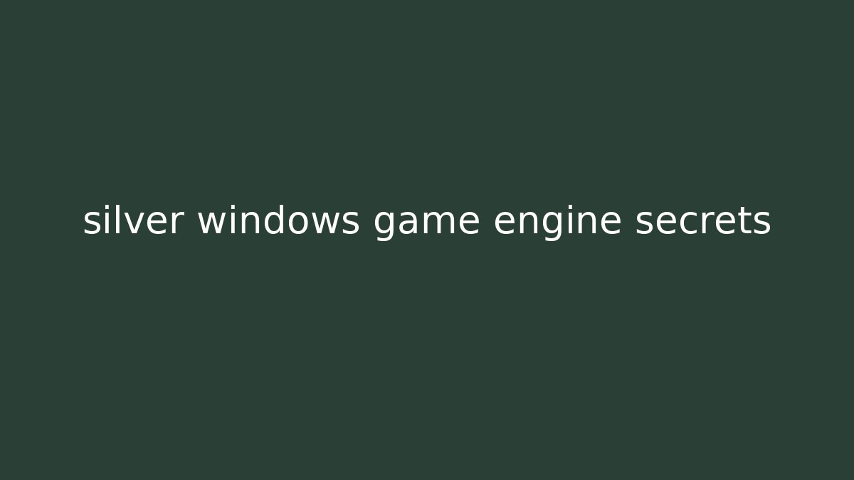 silver windows game engine secrets