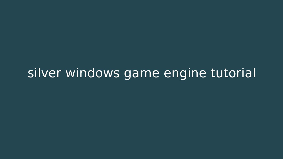 silver windows game engine tutorial