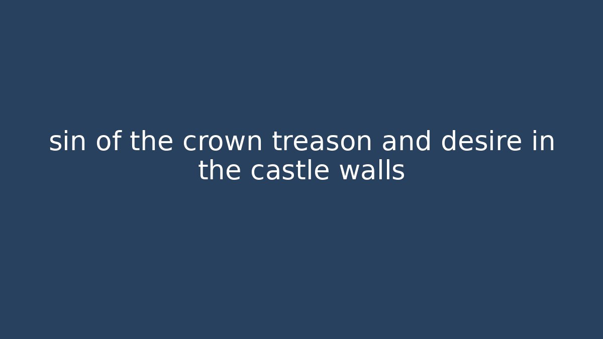 sin of the crown treason and desire in the castle walls
