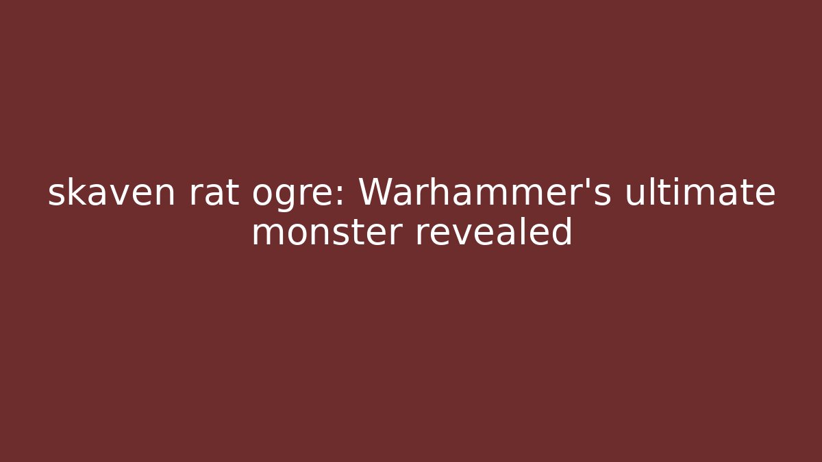 skaven rat ogre: Warhammer's ultimate monster revealed