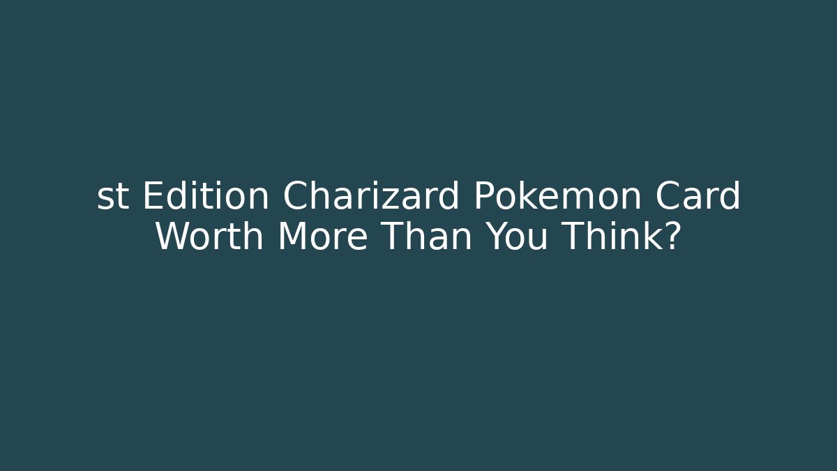 st Edition Charizard Pokémon Card Worth More Than You Think?