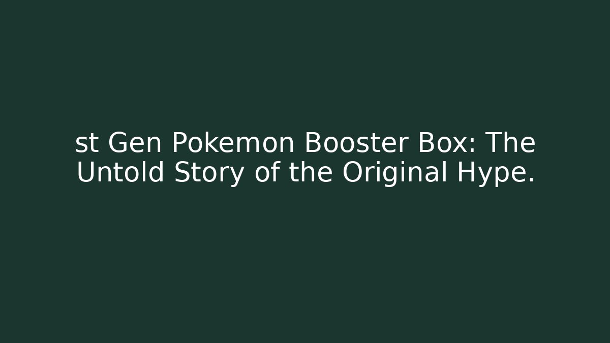 st Gen Pokémon Booster Box: The Untold Story of the Original Hype.