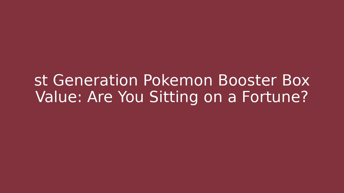 st Generation Pokémon Booster Box Value: Are You Sitting on a Fortune?