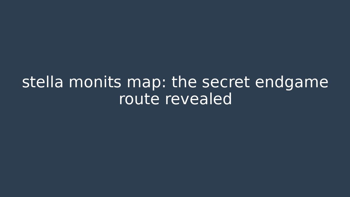 stella monits map: the secret endgame route revealed