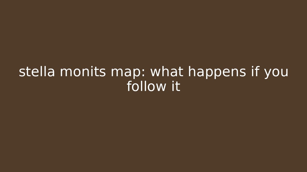stella monits map: what happens if you follow it