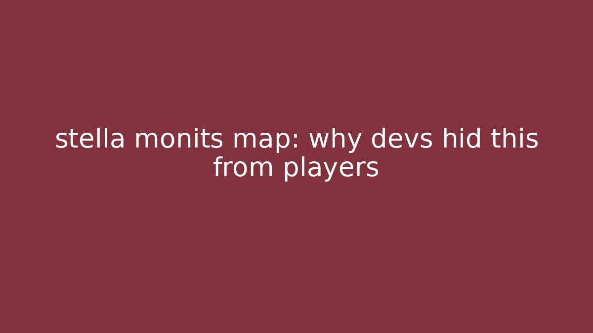 stella monits map: why devs hid this from players