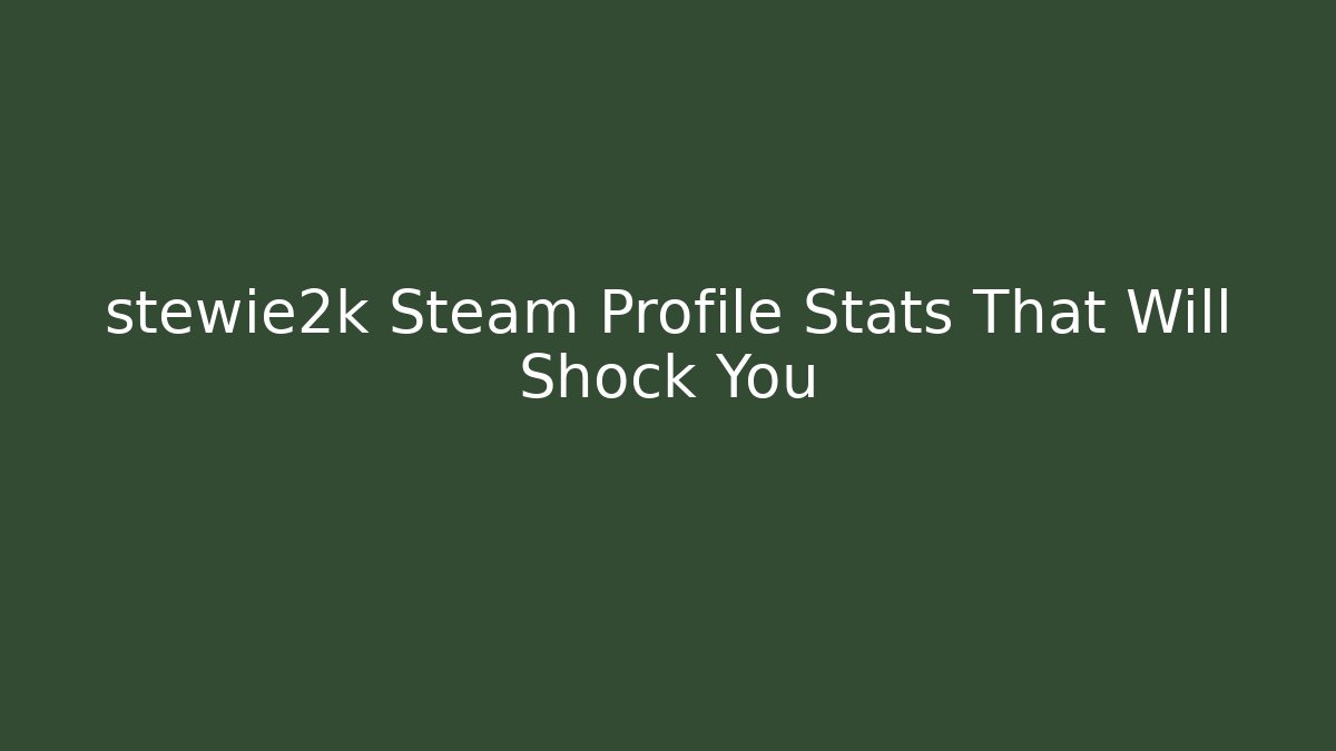 stewie2k Steam Profile Stats That Will Shock You - Felix Cat Insurance