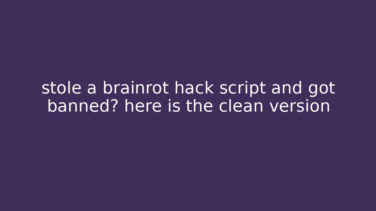 stole a brainrot hack script and got banned? here is the clean version