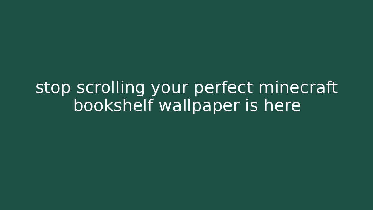 stop scrolling your perfect minecraft bookshelf wallpaper is here