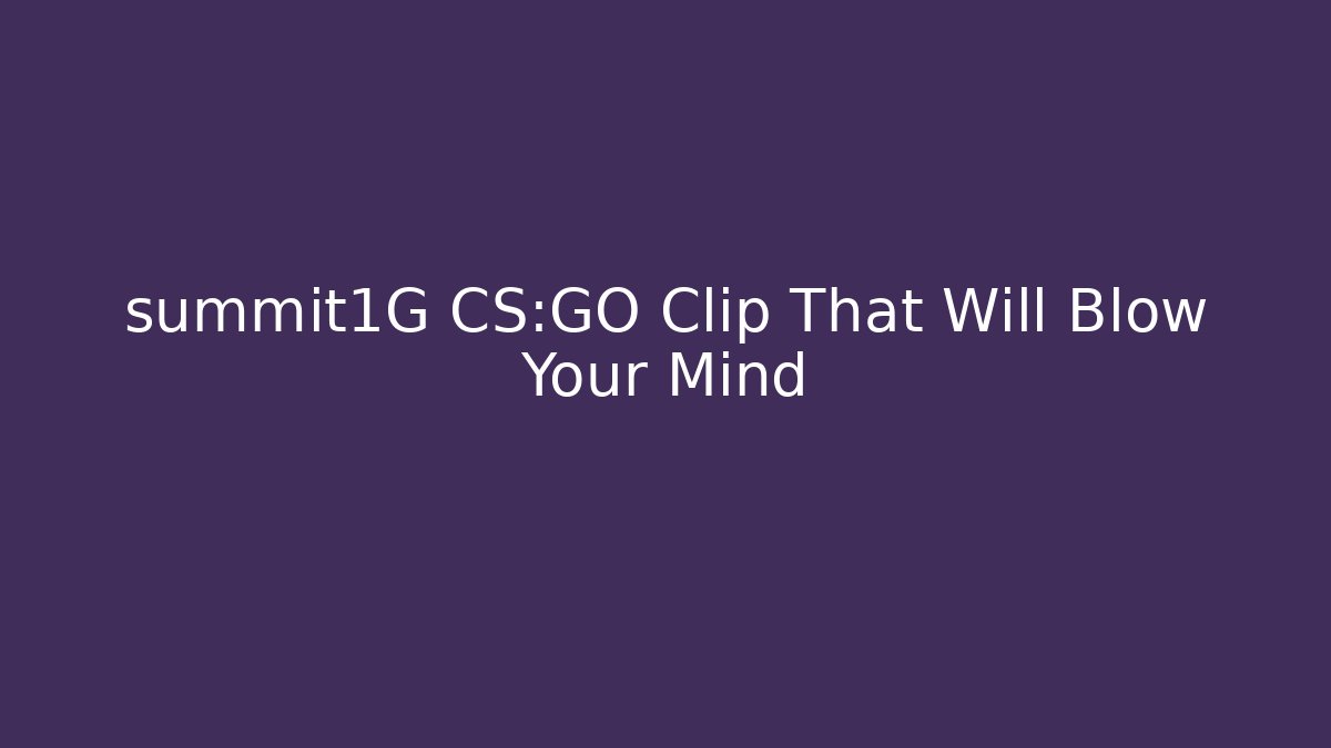 summit1G CS:GO Clip That Will Blow Your Mind - Felix Cat Insurance