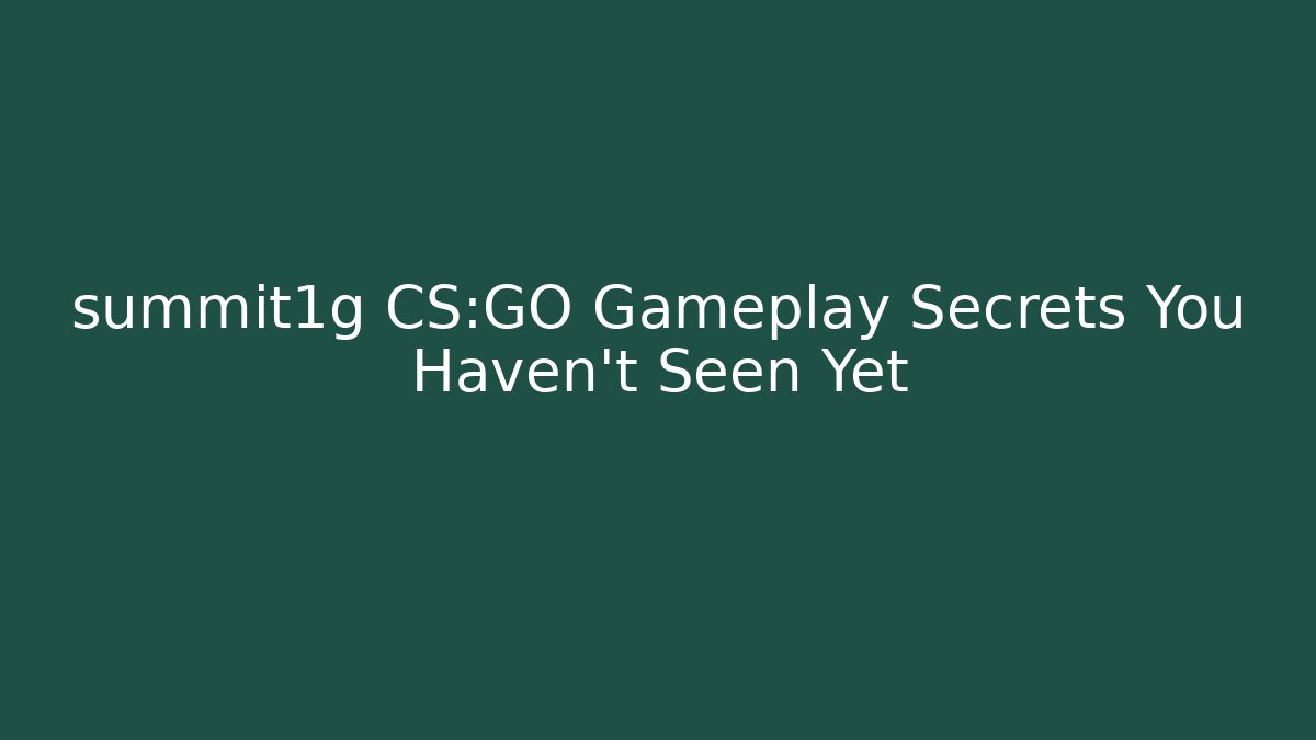 summit1g CS:GO Gameplay Secrets You Haven't Seen Yet - Felix Cat Insurance