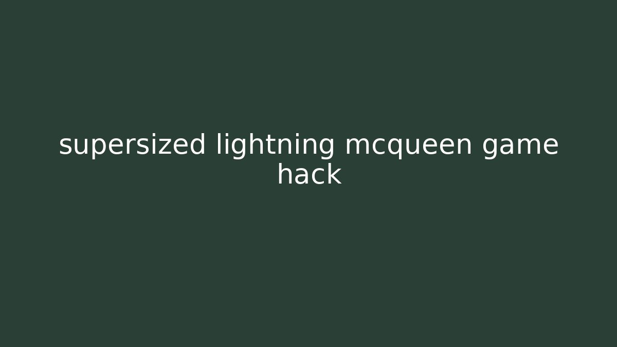 supersized lightning mcqueen game hack