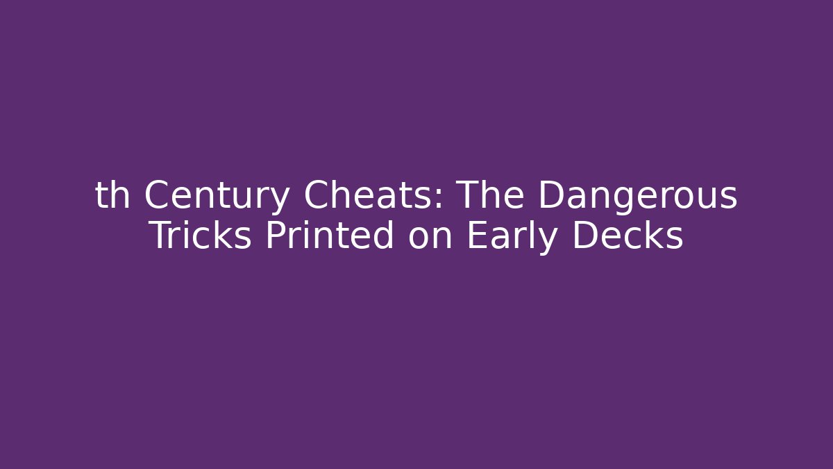th Century Cheats: The Dangerous Tricks Printed on Early Decks