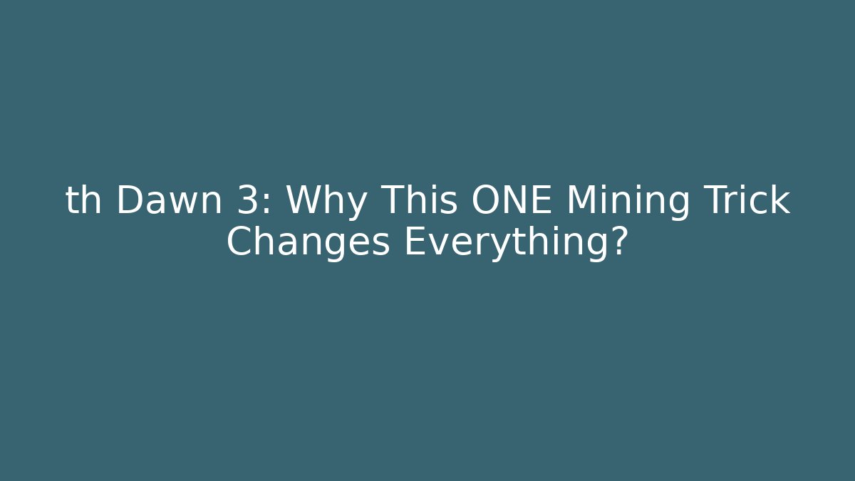 th Dawn 3: Why This ONE Mining Trick Changes Everything?