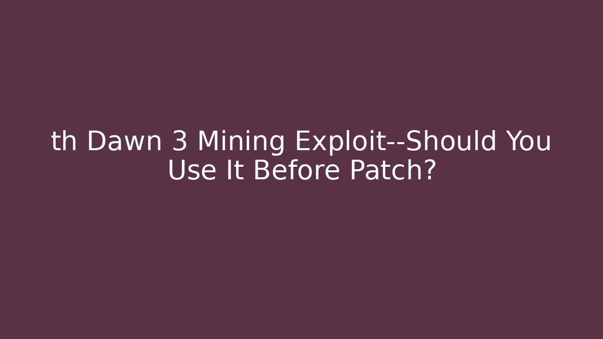 th Dawn 3 Mining Exploit—Should You Use It Before Patch?