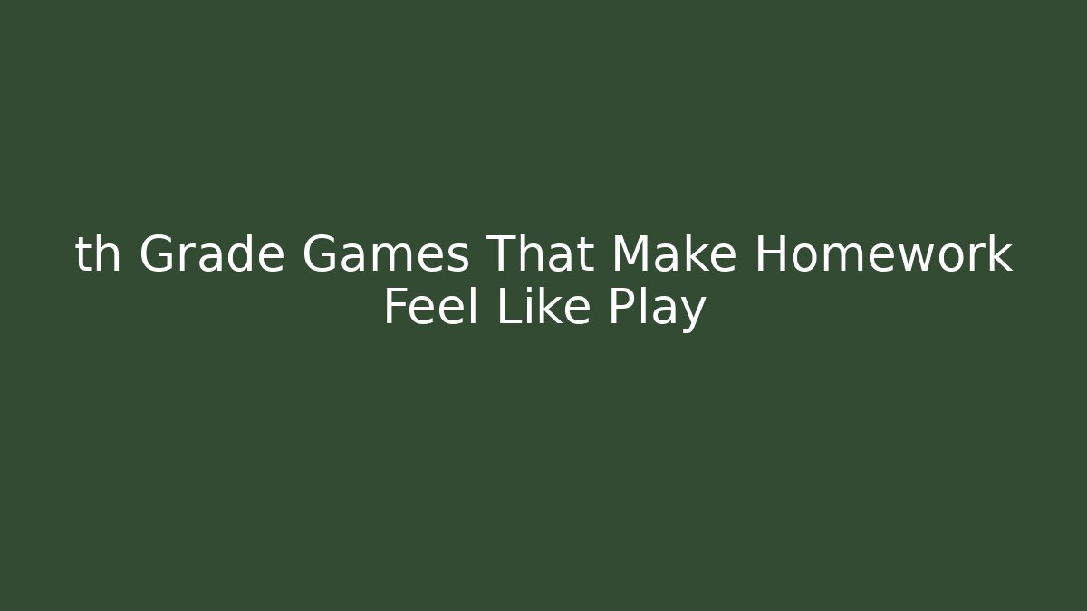 th Grade Games That Make Homework Feel Like Play