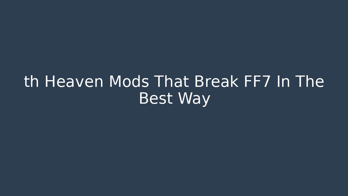 th Heaven Mods That Break FF7 In The Best Way