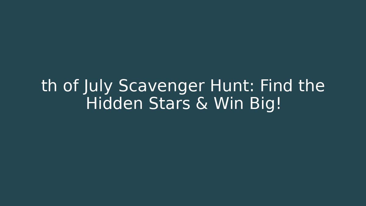 th of July Scavenger Hunt: Find the Hidden Stars & Win Big!