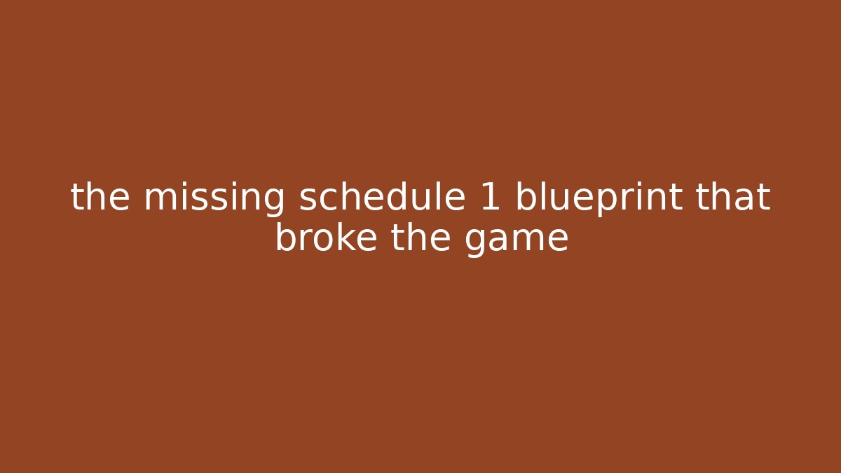 the missing schedule 1 blueprint that broke the game