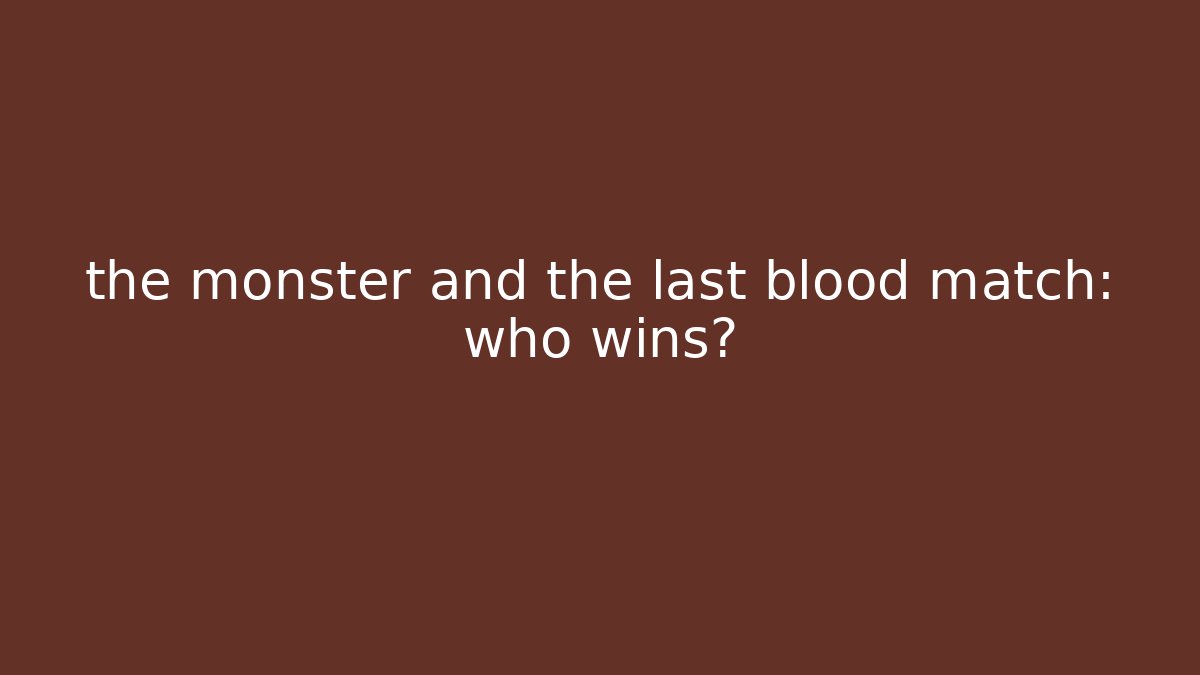 the monster and the last blood match: who wins?