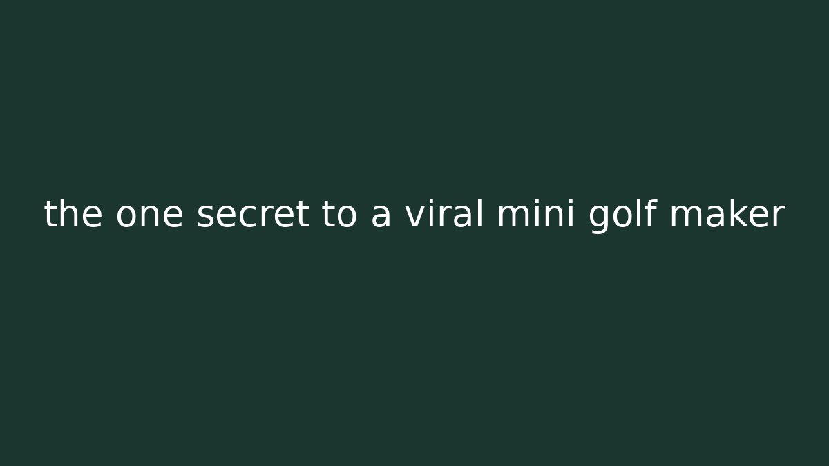 the one secret to a viral mini golf maker