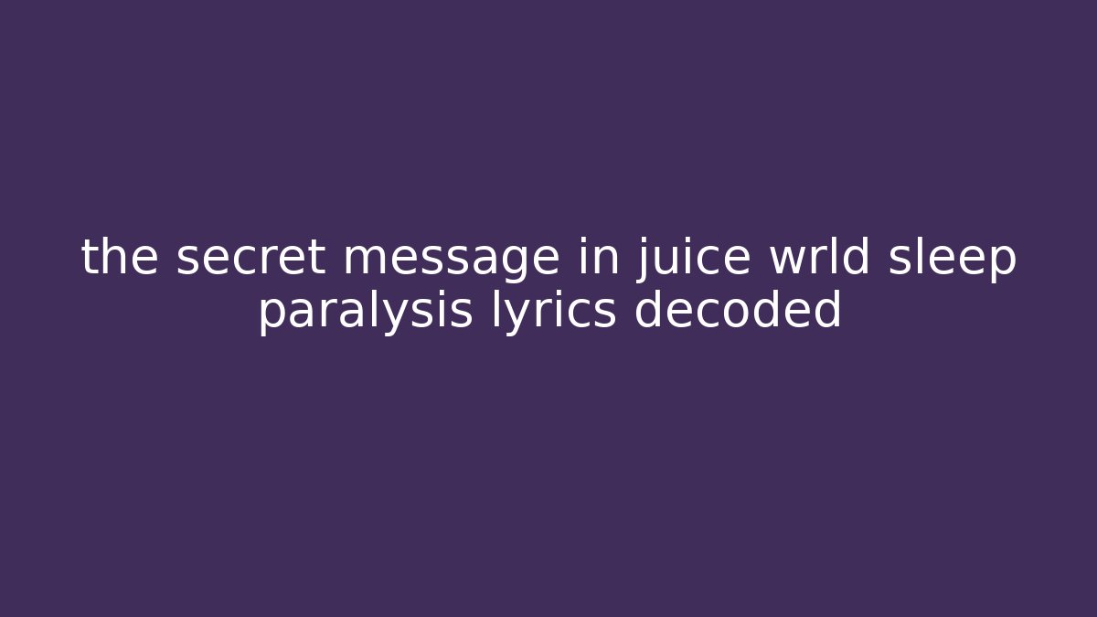 the secret message in juice wrld sleep paralysis lyrics decoded - Felix Cat Insurance