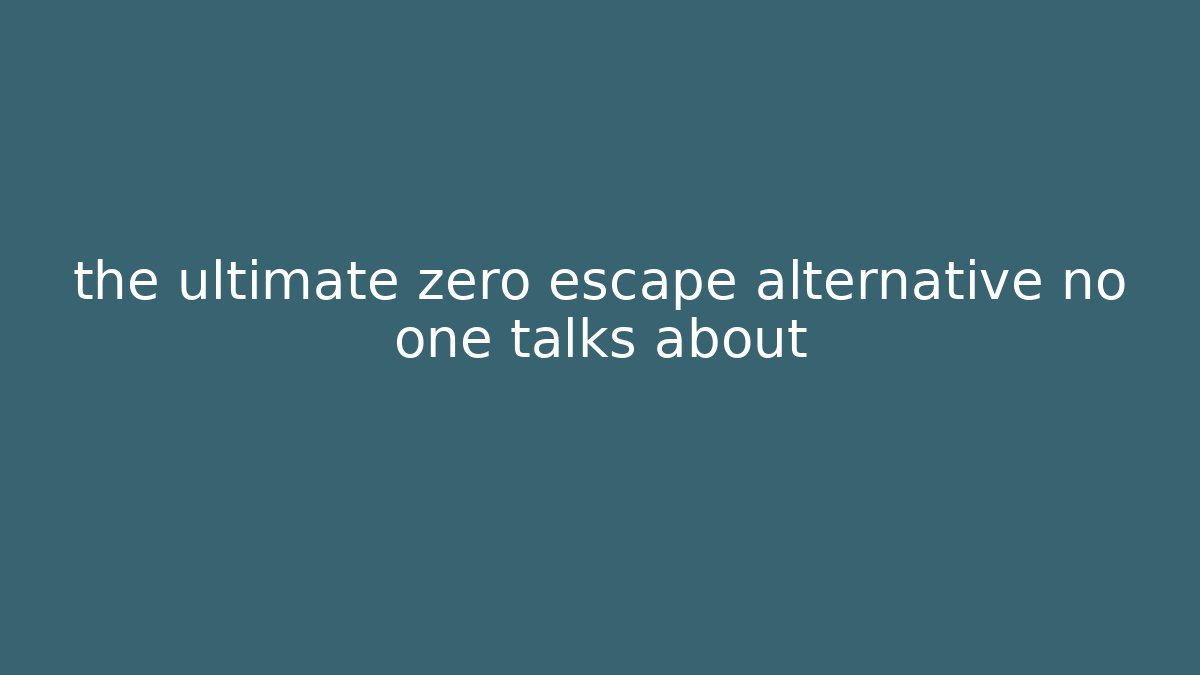 the ultimate zero escape alternative no one talks about