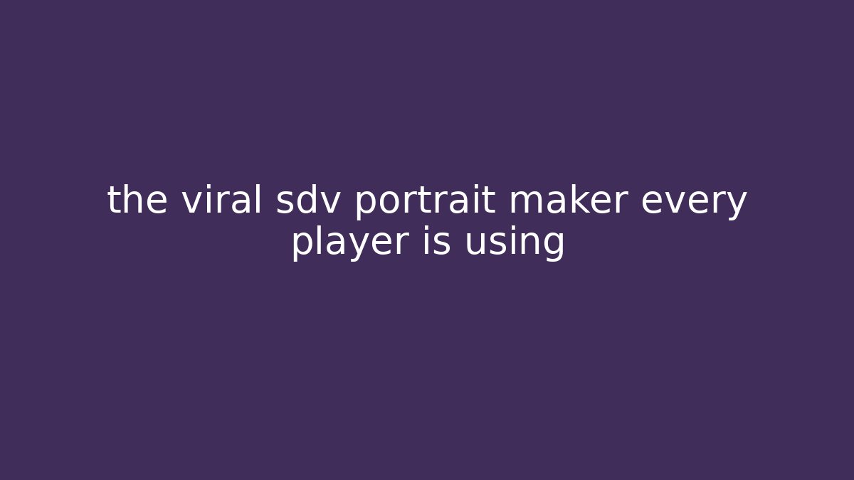 the viral sdv portrait maker every player is using