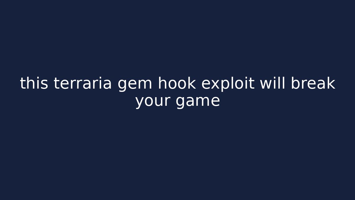 this terraria gem hook exploit will break your game