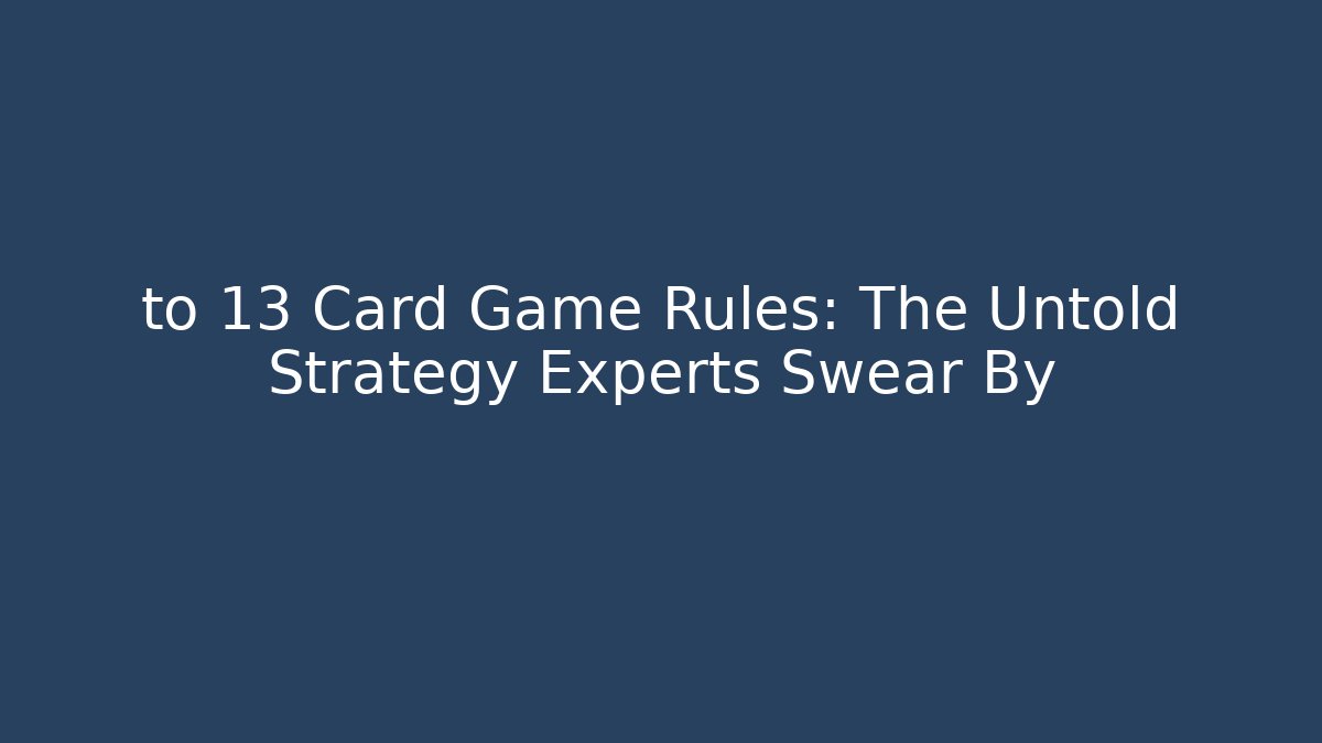 to 13 Card Game Rules: The Untold Strategy Experts Swear By