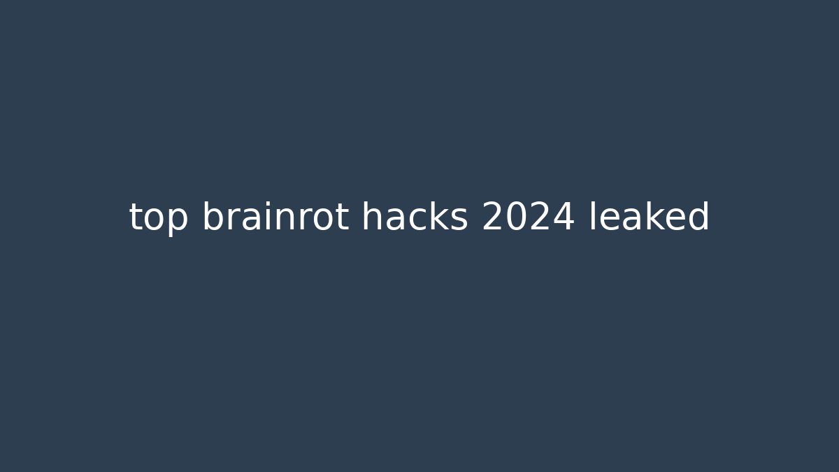 top brainrot hacks 2024 leaked