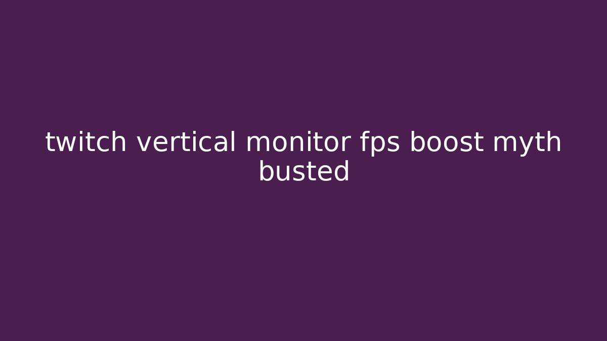 twitch vertical monitor fps boost myth busted