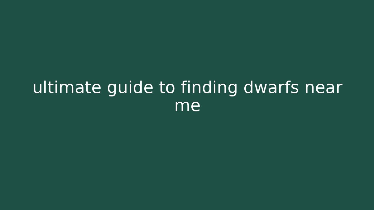 ultimate guide to finding dwarfs near me
