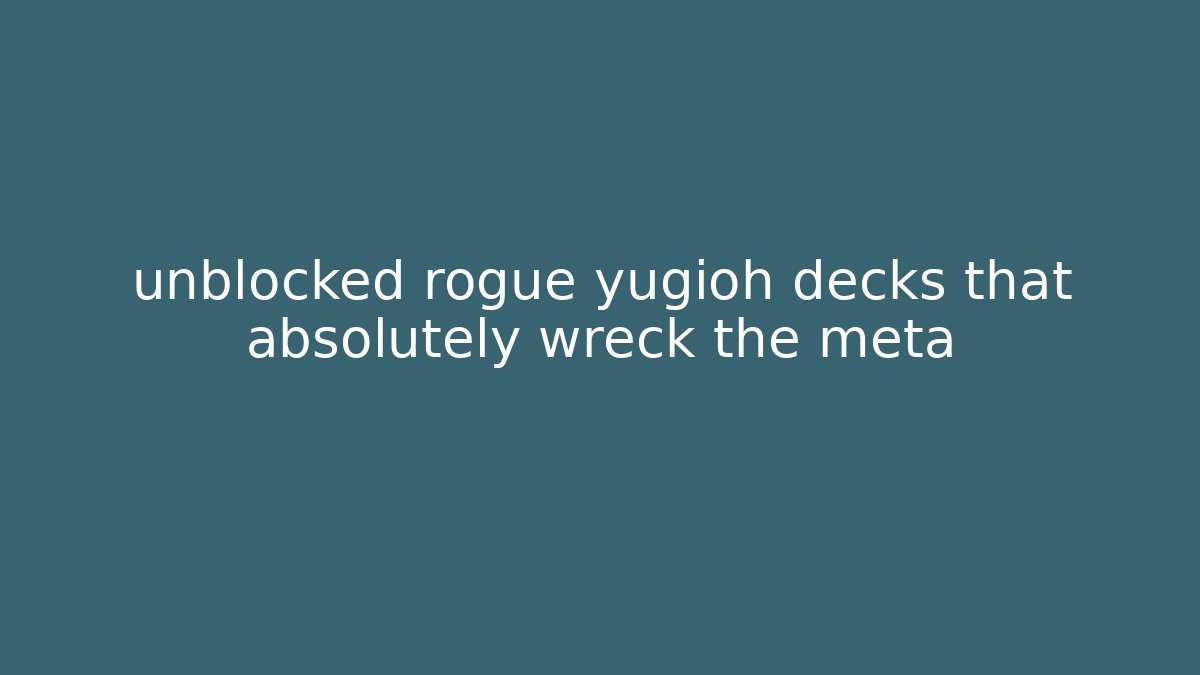 unblocked rogue yugioh decks that absolutely wreck the meta