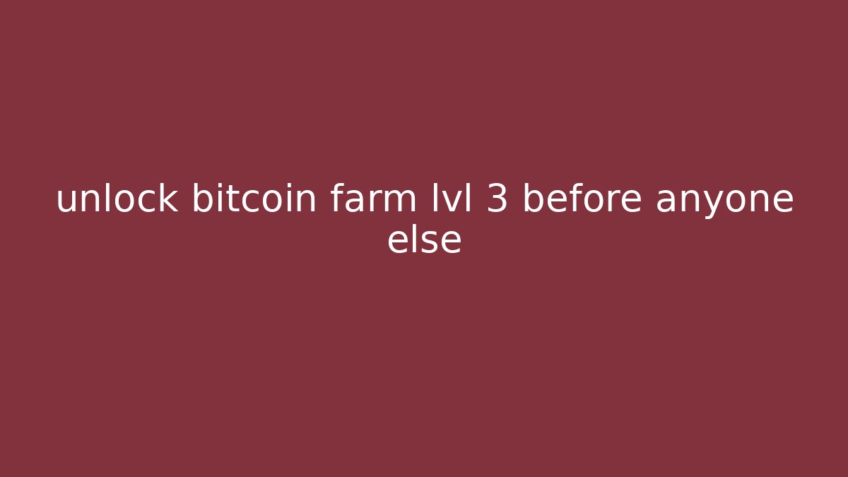 unlock bitcoin farm lvl 3 before anyone else - Felix Cat Insurance