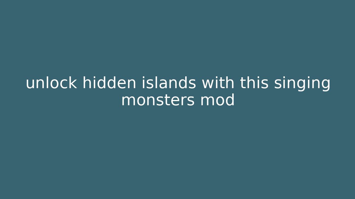 unlock hidden islands with this singing monsters mod